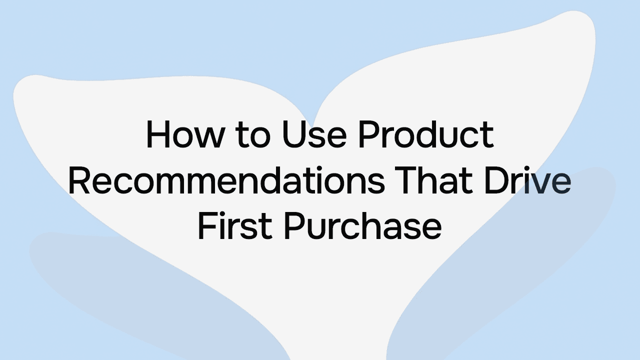 How to Use Product Recommendations That Drive First Purchase