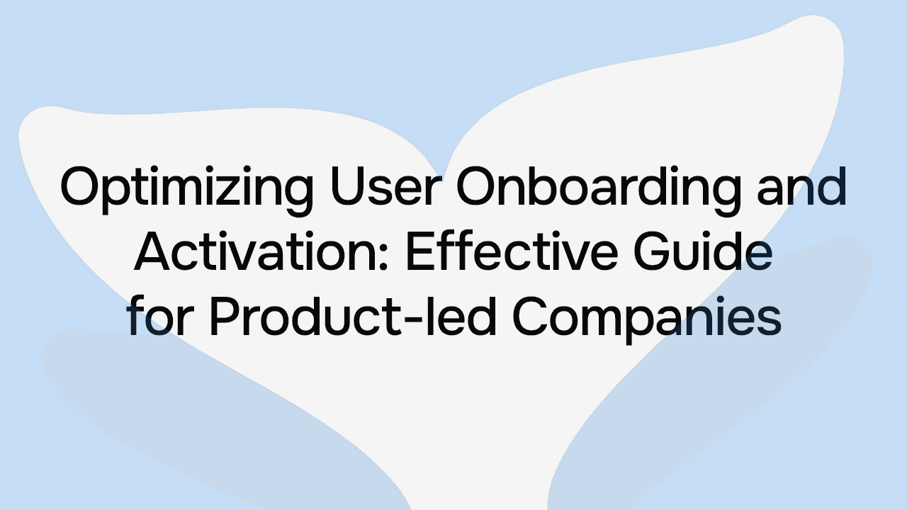 Optimizing User Onboarding and Activation: Effective Guide for Product-led Companies