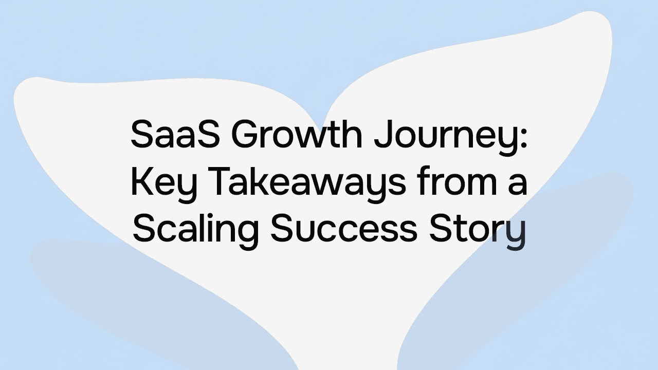 SaaS Growth Journey: Key Takeaways from a Scaling Success Story