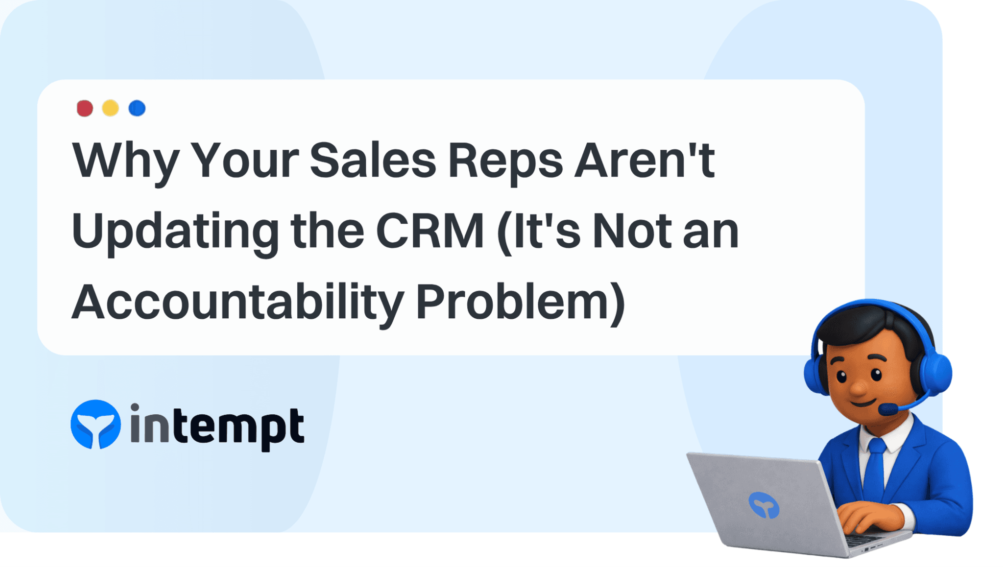 Why Your Sales Reps Aren't Updating the CRM (It's Not an Accountability Problem)