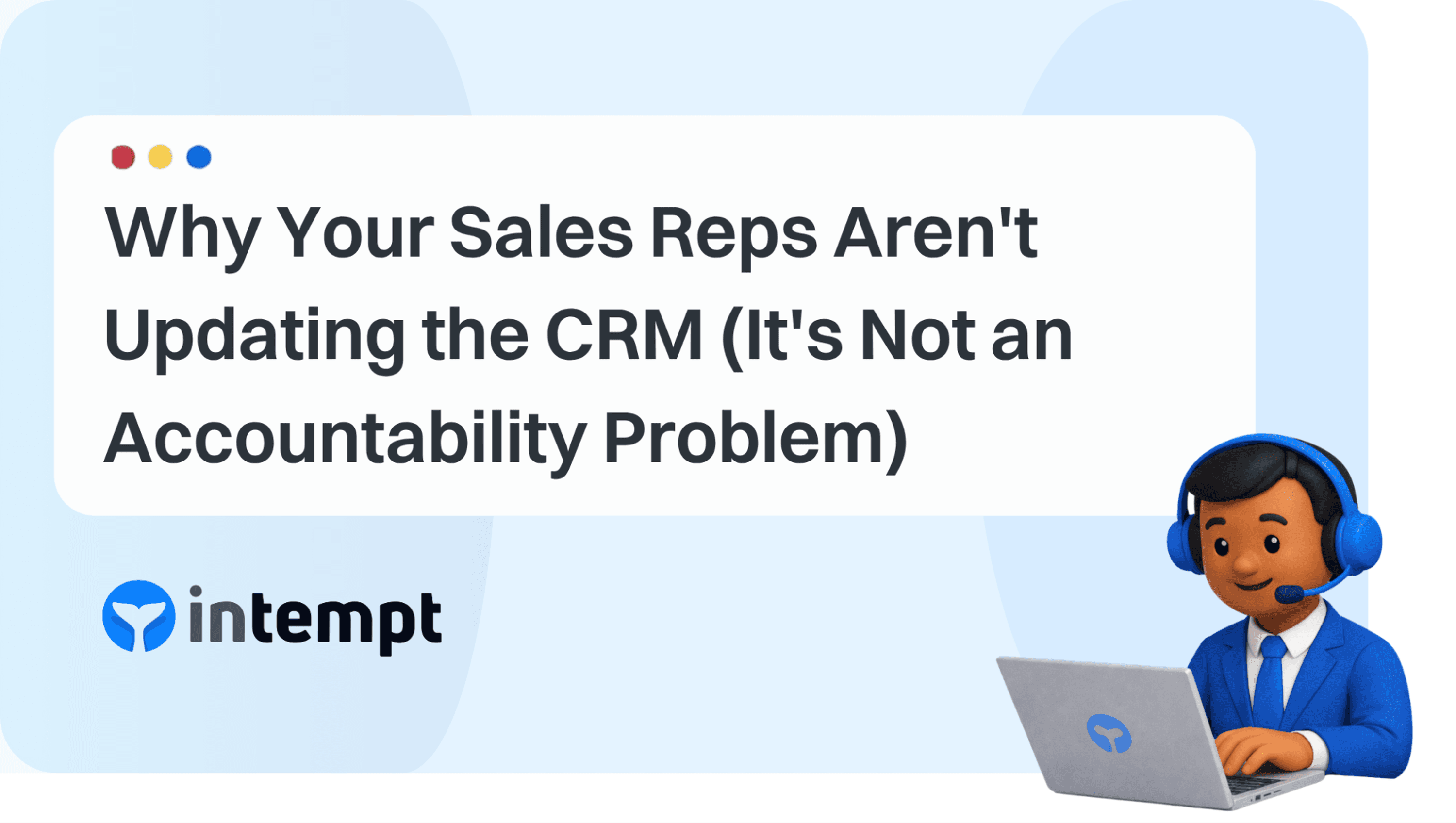 Why Your Sales Reps Aren't Updating the CRM (It's Not an Accountability Problem)